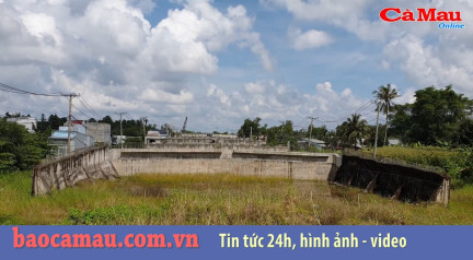 Cà Mau: Dự án ngàn tỷ thi công dở dang vì thiếu vốn