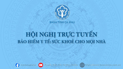 BẢO HIỂM XÃ HỘI TỈNH CÀ MAU HỘI NGHỊ TRỰC TUYẾN BẢO HIỂM Y TẾ: SỨC KHỎE CHO MỌI NHÀ