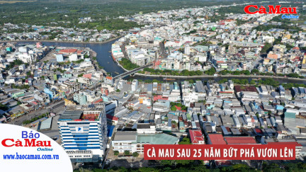 Cà Mau sau 25 năm bứt phá vươn lên