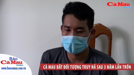 Cà Mau bắt đối tượng truy nã sau 3 năm lẩn trốn