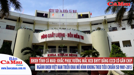 BHXH tỉnh Cà Mau: Khắc phục vướng mắc khám chữa bệnh bằng CCCD có gắn chip