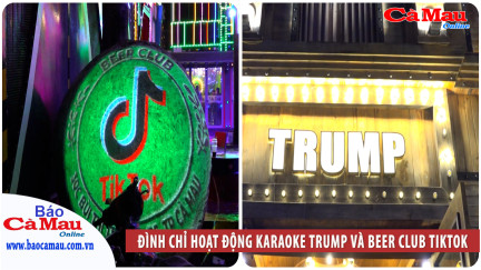 Đình chỉ hoạt động Karaoke Trump và Beer club Tiktok