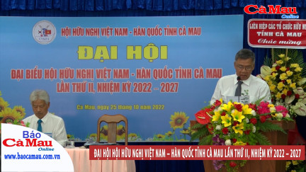 Đại hội Hội Hữu nghị Việt Nam – Hàn Quốc tỉnh Cà Mau lần thứ II, nhiệm kỳ 2022 – 2027