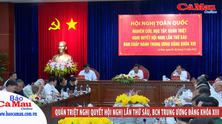 Quán triệt Nghị quyết Hội nghị lần thứ sáu, BCH Trung ương Đảng khóa XIII