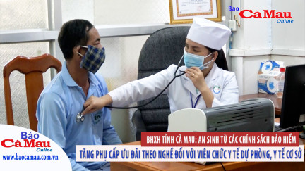 BHXH tỉnh Cà Mau: An sinh từ các chính sách bảo hiểm