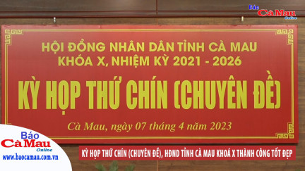 Kỳ họp thứ Chín (Chuyên đề) - HĐND tỉnh Cà Mau khoá X thành công tốt đẹp