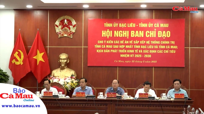 Hội nghị Ban Chỉ đạo xây dựng Đề án hợp nhất tỉnh Bạc Liêu và tỉnh Cà Mau