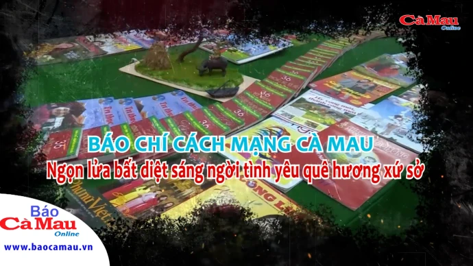 Báo chí cách mạng Cà Mau ngọn lửa bất diệt sáng ngời tình yêu quê hương xứ sở