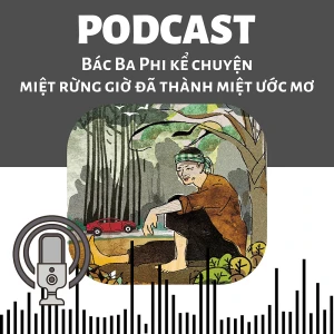 Bác Ba Phi kể chuyện: Miệt rừng giờ đã thành miệt ước mơ