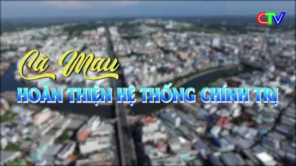 Cà Mau hoàn thiện hệ thống chính trị