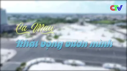 Cà Mau khát vọng vươn mình