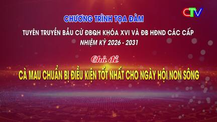 Tọa đàm 11/3/2026: Cà Mau chuẩn bị điều kiện tốt nhất cho ngày hội non sông