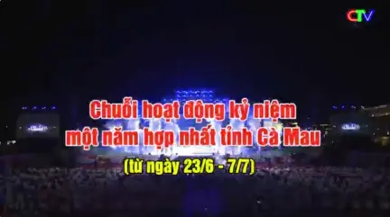 CHUỖI SỰ KIỆN KỶ NIỆM MỘT NĂM HỢP NHẤT TỈNH CÀ MAU