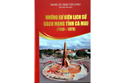 “Những sự kiện lịch sử cách mạng tỉnh Cà Mau (1930-1975)” Cuốn sách đậm lời tri ân