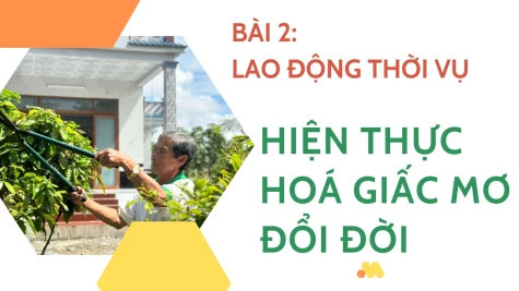 BÀI 2: LAO ĐỘNG THỜI VỤ - “HIỆN THỰC HOÁ” GIẤC MƠ ĐỔI ĐỜI