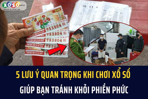 5 LƯU Ý quan trọng khi chơi xổ số giúp bạn tránh khỏi phiền phức