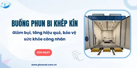 Buồng phun bi khép kín: Giảm bụi, tăng hiệu quả, bảo vệ sức khỏe công nhân