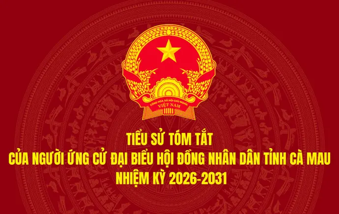 Tiểu sử tóm tắt của người ứng cử đại biểu Hội đồng nhân dân tỉnh Cà Mau nhiệm kỳ 2026-2031 (Đơn vị bầu cử số 7)